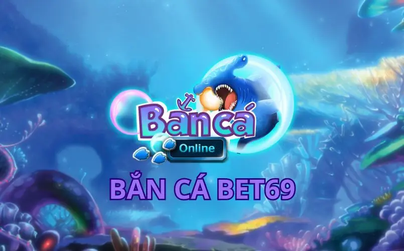 Bắn Cá Bet69 là gì?